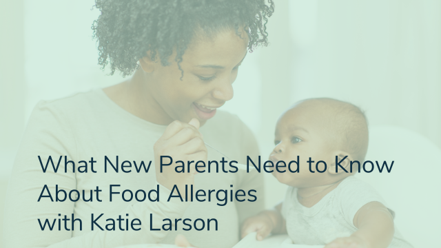 Ep 69 What new parents need to know about food allergies with Katie Larson podcast